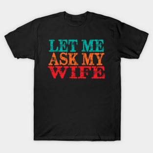 Let Me Ask My Wife T-Shirt